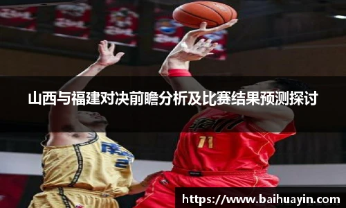 山西与福建对决前瞻分析及比赛结果预测探讨